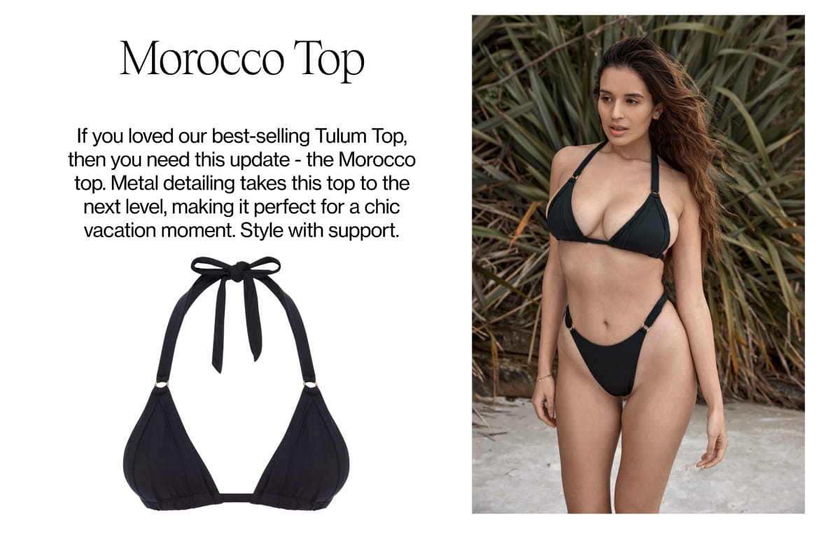 Morocco Top If you loved our best-selling Tulum Top, then you need this update - the Morocco top. Metal detailing takes this top to the next level, making it perfect for a chic vacation moment. Style with support. 